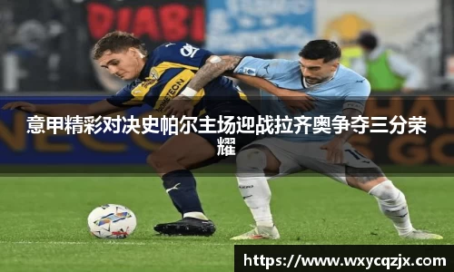 333体育意甲精彩对决史帕尔主场迎战拉齐奥争夺三分荣耀
